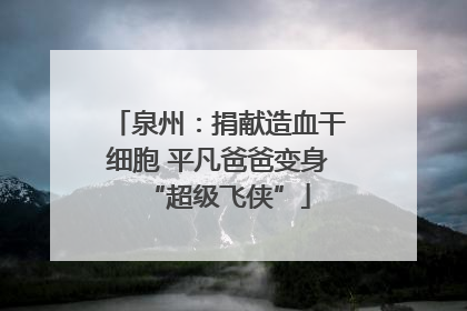 泉州：捐献造血干细胞 平凡爸爸变身“超级飞侠”