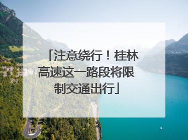 注意绕行！桂林高速这一路段将限制交通出行