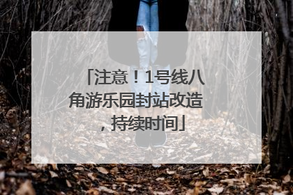 注意！1号线八角游乐园封站改造，持续时间