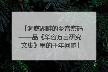 洞庭湖畔的乡音密码——品《华容方言研究文集》里的千年回响