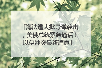 海法遭大批导弹袭击，美俄总统紧急通话！以伊冲突最新消息