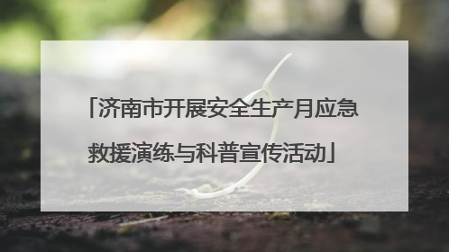 济南市开展安全生产月应急救援演练与科普宣传活动