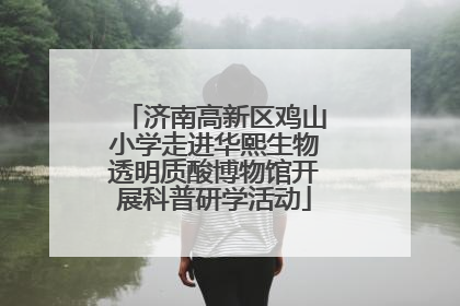 济南高新区鸡山小学走进华熙生物透明质酸博物馆开展科普研学活动
