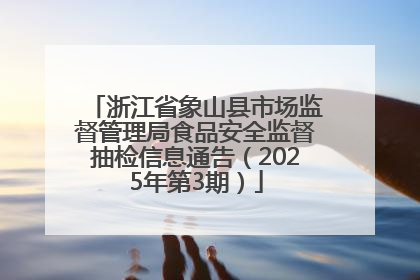 浙江省象山县市场监督管理局食品安全监督抽检信息通告（2025年第3期）