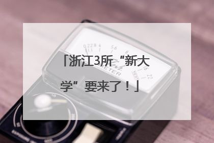 浙江3所“新大学”要来了！