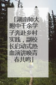 湖南师大附中千余学子奔赴乡村实践，副校长启动式热血演讲唤青春共鸣