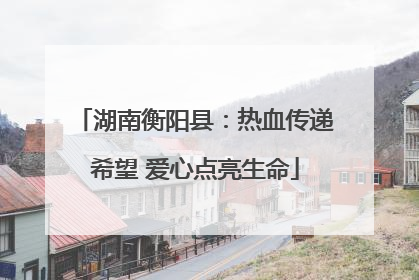 湖南衡阳县：热血传递希望 爱心点亮生命