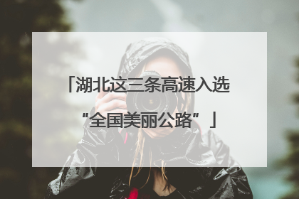 湖北这三条高速入选“全国美丽公路”