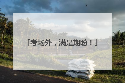 考场外，满是期盼！