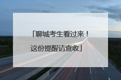 聊城考生看过来！这份提醒请查收