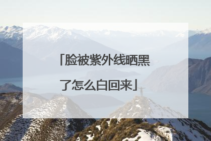 脸被紫外线晒黑了怎么白回来