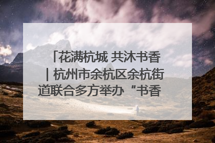 花满杭城 共沐书香｜杭州市余杭区余杭街道联合多方举办“书香换花香”活动