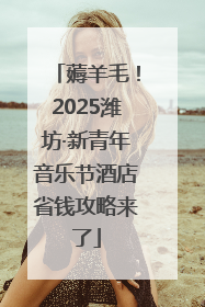 薅羊毛！2025潍坊·新青年音乐节酒店省钱攻略来了