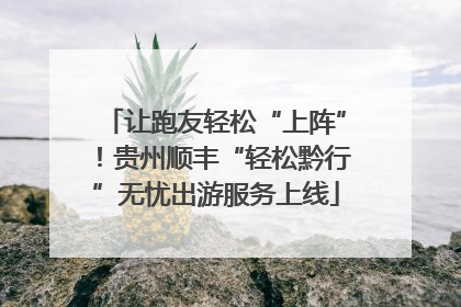 让跑友轻松“上阵”！贵州顺丰“轻松黔行”无忧出游服务上线
