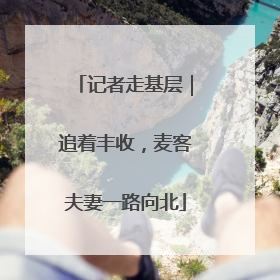 记者走基层｜追着丰收，麦客夫妻一路向北