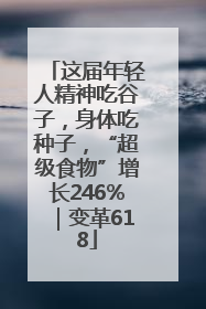 这届年轻人精神吃谷子，身体吃种子，“超级食物”增长246%｜变革618