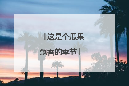 这是个瓜果飘香的季节