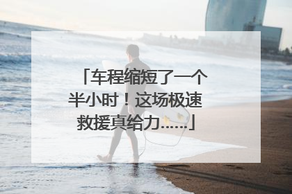 车程缩短了一个半小时！这场极速救援真给力……