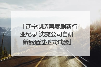 辽宁制造再度刷新行业纪录 沈变公司自研新品通过型式试验