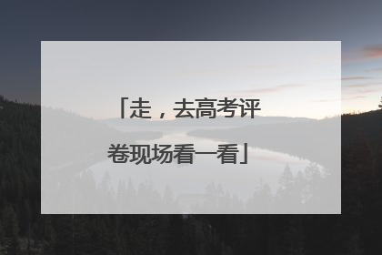 走，去高考评卷现场看一看
