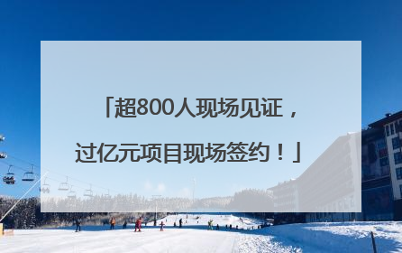 超800人现场见证，过亿元项目现场签约！
