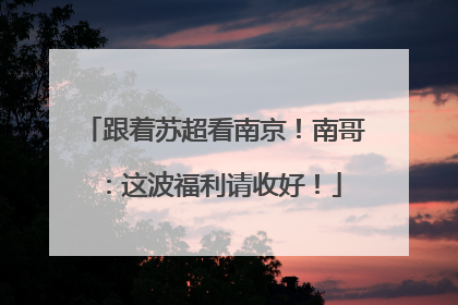跟着苏超看南京！南哥：这波福利请收好！