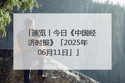 速览丨今日《中国经济时报》「2025年06月11日」