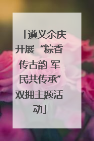 遵义余庆开展“粽香传古韵 军民共传承”双拥主题活动