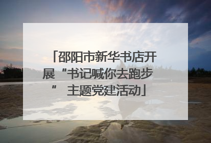 邵阳市新华书店开展“书记喊你去跑步” 主题党建活动