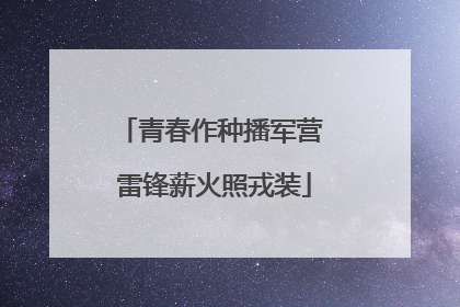 青春作种播军营 雷锋薪火照戎装