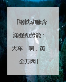 钢铁动脉奔涌强劲势能：火车一响，黄金万两