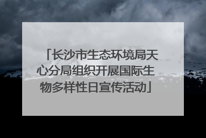 长沙市生态环境局天心分局组织开展国际生物多样性日宣传活动