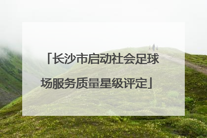 长沙市启动社会足球场服务质量星级评定
