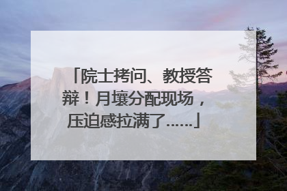 院士拷问、教授答辩！月壤分配现场，压迫感拉满了……