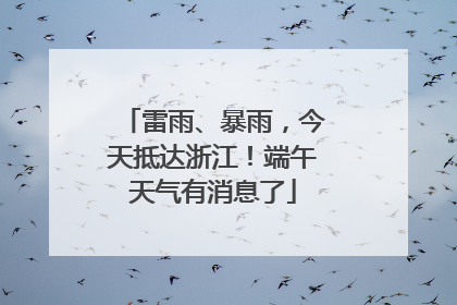 雷雨、暴雨，今天抵达浙江！端午天气有消息了
