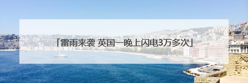 雷雨来袭 英国一晚上闪电3万多次