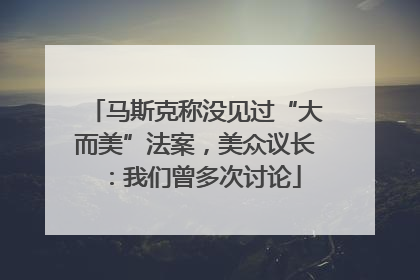 马斯克称没见过“大而美”法案，美众议长：我们曾多次讨论