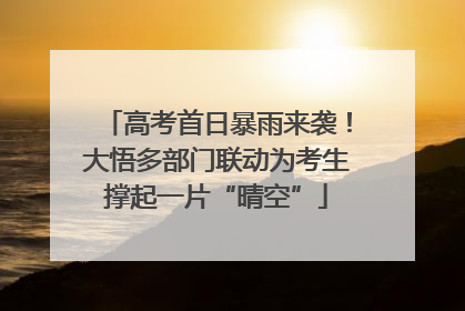 高考首日暴雨来袭！大悟多部门联动为考生撑起一片“晴空”