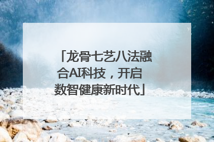 龙骨七艺八法融合AI科技，开启数智健康新时代