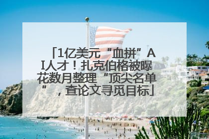 1亿美元“血拼”AI人才！扎克伯格被曝花数月整理“顶尖名单”，查论文寻觅目标