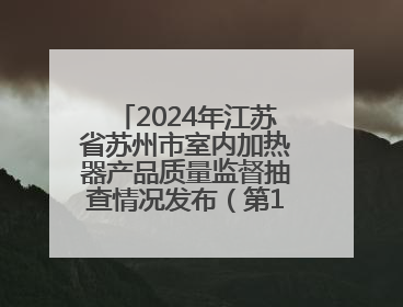 2024年江苏省苏州市室内加热器产品质量监督抽查情况发布（第103期）