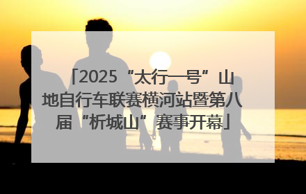 2025“太行一号”山地自行车联赛横河站暨第八届“析城山”赛事开幕