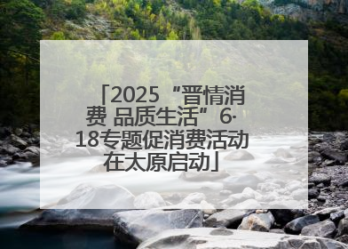 2025“晋情消费 品质生活”6·18专题促消费活动在太原启动
