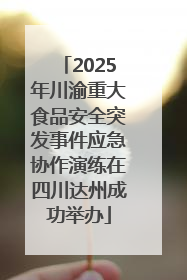 2025年川渝重大食品安全突发事件应急协作演练在四川达州成功举办