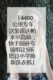 4400 公里专车送装直达帕米尔高原，快手国补专项组让5所塔县小学换新洗衣机