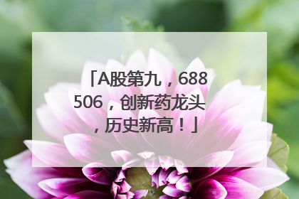 A股第九，688506，创新药龙头，历史新高！